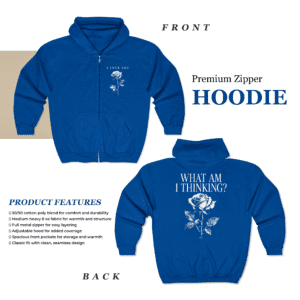 What Am I Thinking Rose Zip Hoodie I Love You Graphic Hoodie